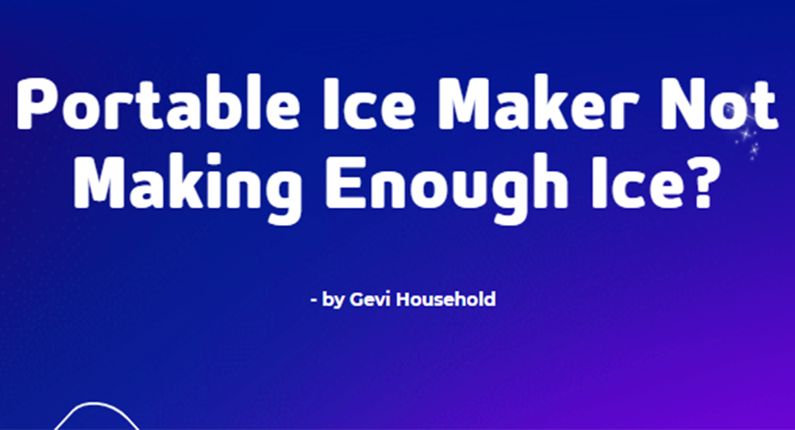 Portable Ice Maker Not Making Enough Ice?